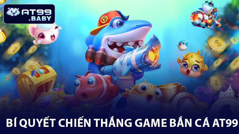 Bí quyết chiến thắng game bắn cá AT99