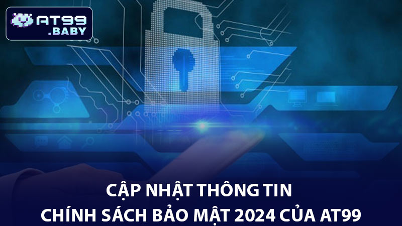 Cập nhật thông tin chính sách bảo mật 2025 của AT99