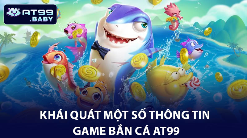 Khái quát một số thông tin game bắn cá AT99