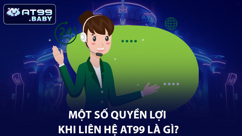 Một số quyền lợi khi liên hệ AT99 là gì?