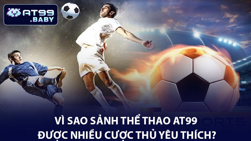 Vì sao sảnh thể thao AT99 được nhiều cược thủ yêu thích?